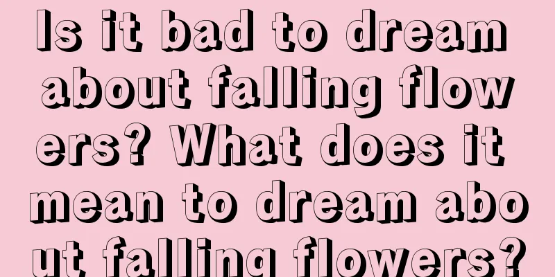 Is it bad to dream about falling flowers? What does it mean to dream about falling flowers?