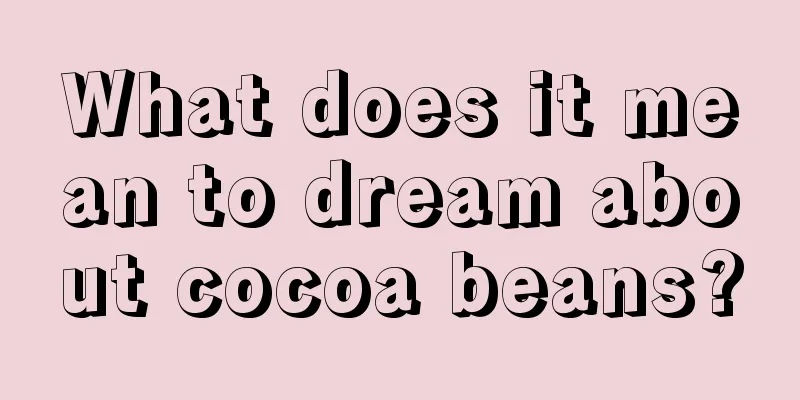 What does it mean to dream about cocoa beans?