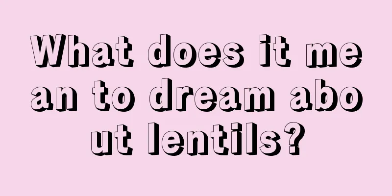 What does it mean to dream about lentils?