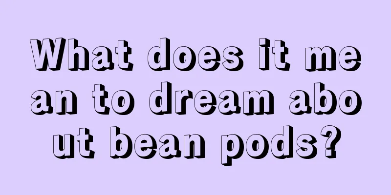 What does it mean to dream about bean pods?