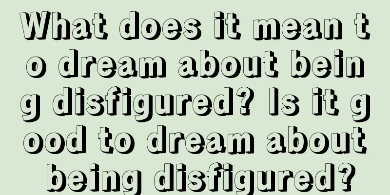 What does it mean to dream about being disfigured? Is it good to dream about being disfigured?