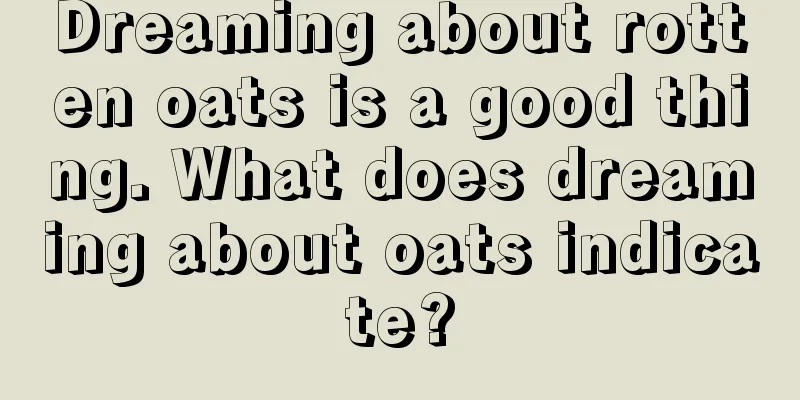 Dreaming about rotten oats is a good thing. What does dreaming about oats indicate?