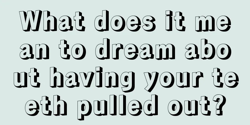 What does it mean to dream about having your teeth pulled out?