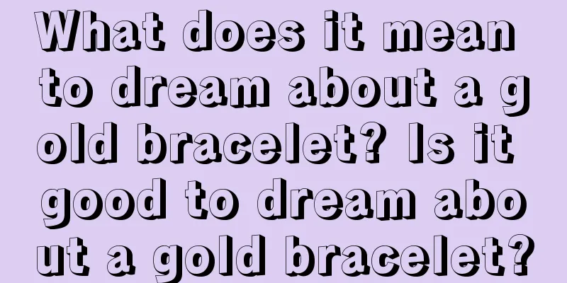 What does it mean to dream about a gold bracelet? Is it good to dream about a gold bracelet?