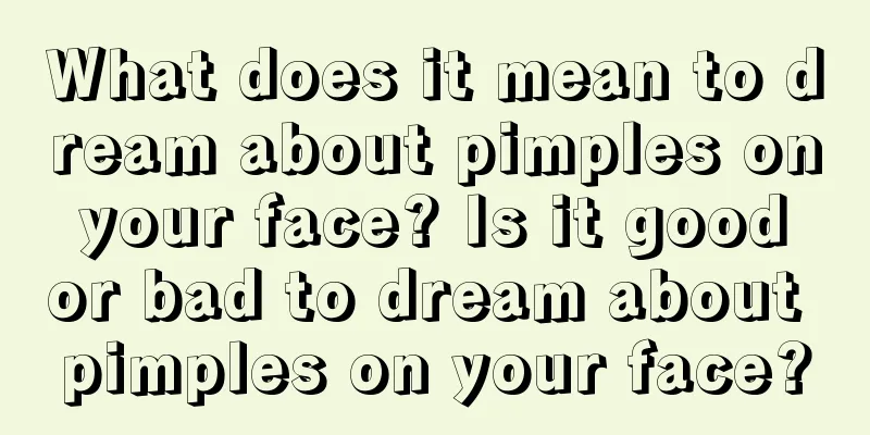 What does it mean to dream about pimples on your face? Is it good or bad to dream about pimples on your face?