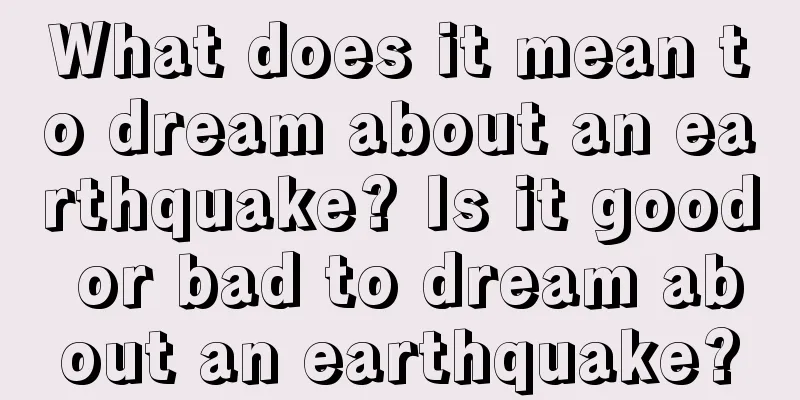 What does it mean to dream about an earthquake? Is it good or bad to dream about an earthquake?