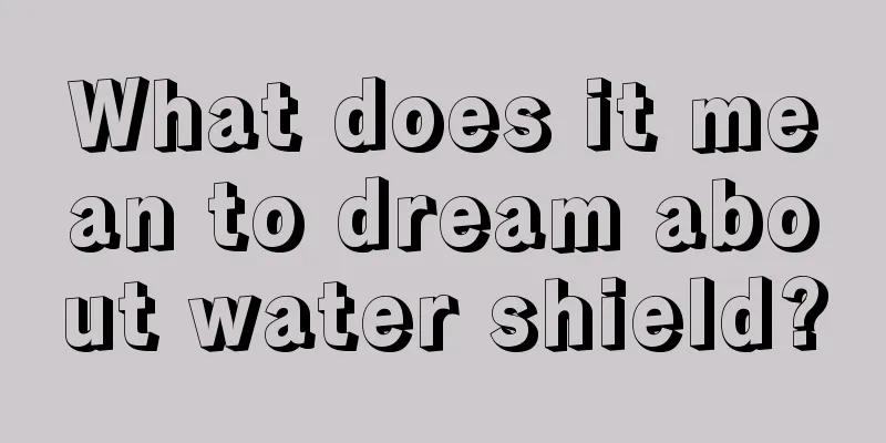 What does it mean to dream about water shield?