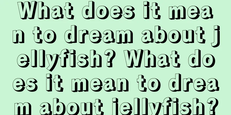 What does it mean to dream about jellyfish? What does it mean to dream about jellyfish?