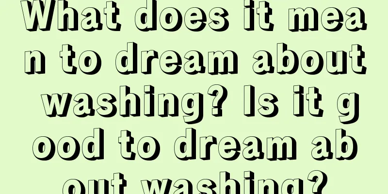 What does it mean to dream about washing? Is it good to dream about washing?