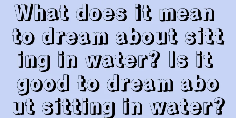 What does it mean to dream about sitting in water? Is it good to dream about sitting in water?