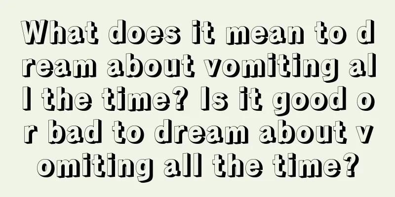 What does it mean to dream about vomiting all the time? Is it good or bad to dream about vomiting all the time?