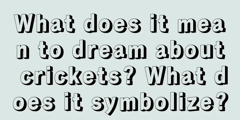 What does it mean to dream about crickets? What does it symbolize?