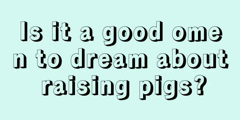 Is it a good omen to dream about raising pigs?