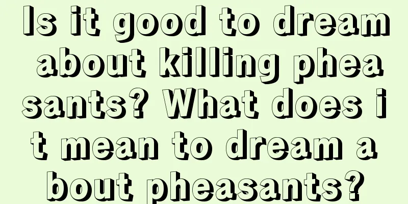 Is it good to dream about killing pheasants? What does it mean to dream about pheasants?