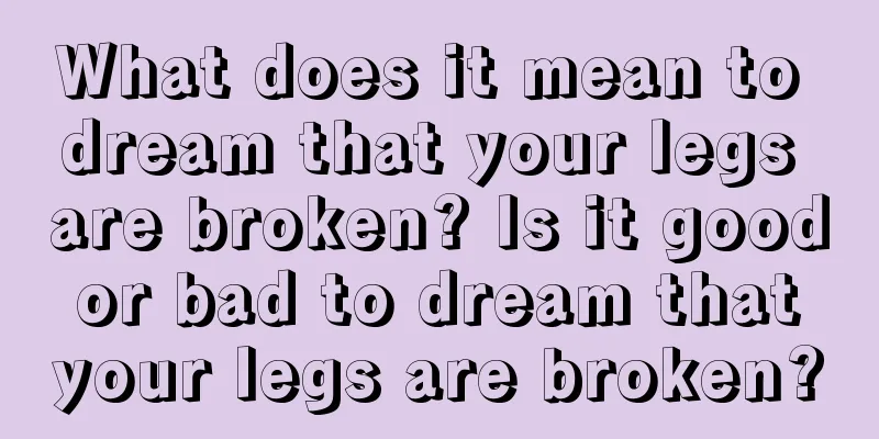 What does it mean to dream that your legs are broken? Is it good or bad to dream that your legs are broken?