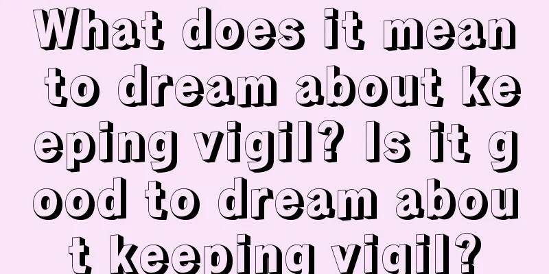 What does it mean to dream about keeping vigil? Is it good to dream about keeping vigil?