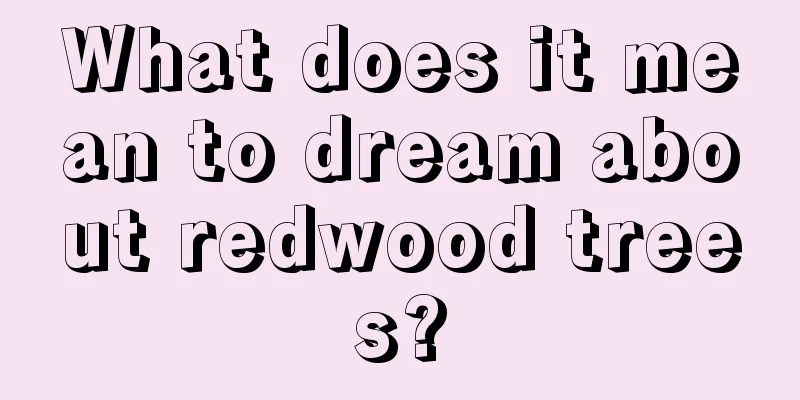 What does it mean to dream about redwood trees?