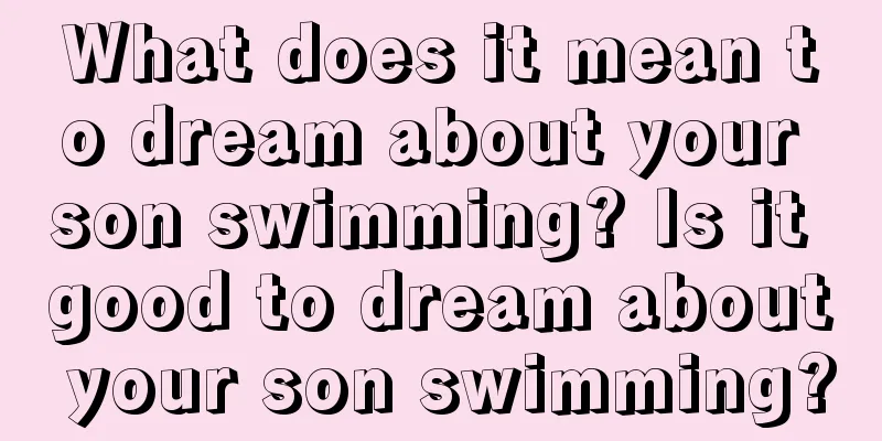 What does it mean to dream about your son swimming? Is it good to dream about your son swimming?