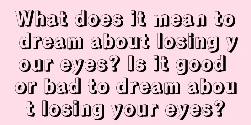 What does it mean to dream about losing your eyes? Is it good or bad to dream about losing your eyes?