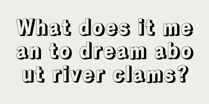 What does it mean to dream about river clams?