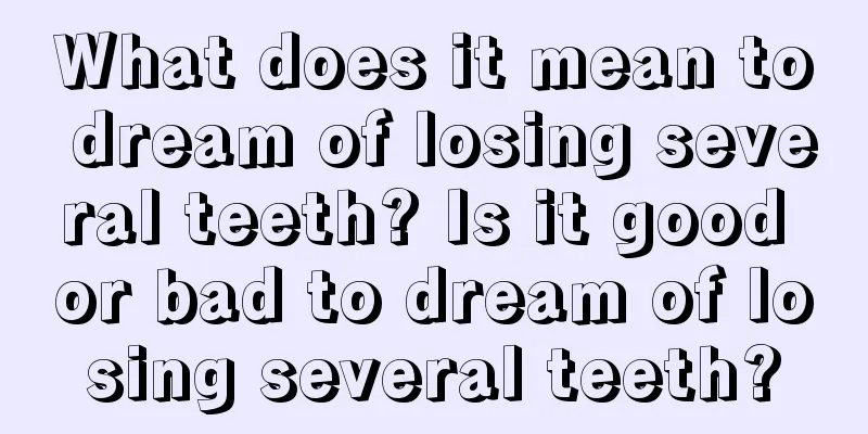 What does it mean to dream of losing several teeth? Is it good or bad to dream of losing several teeth?