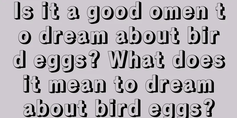 Is it a good omen to dream about bird eggs? What does it mean to dream about bird eggs?