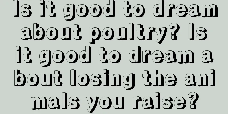 Is it good to dream about poultry? Is it good to dream about losing the animals you raise?