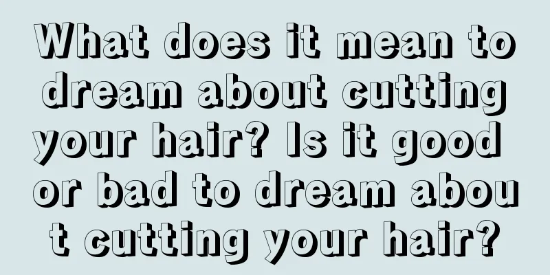 What does it mean to dream about cutting your hair? Is it good or bad to dream about cutting your hair?