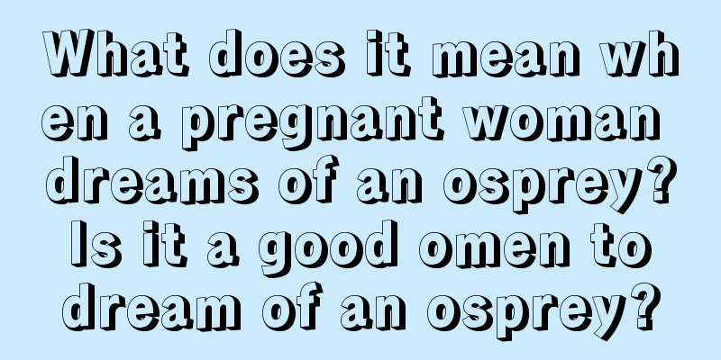 What does it mean when a pregnant woman dreams of an osprey? Is it a good omen to dream of an osprey?