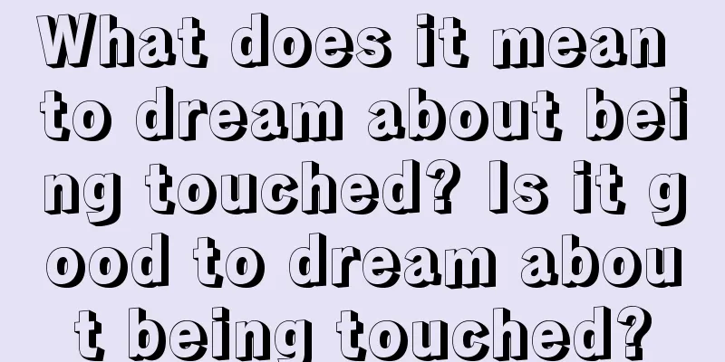 What does it mean to dream about being touched? Is it good to dream about being touched?