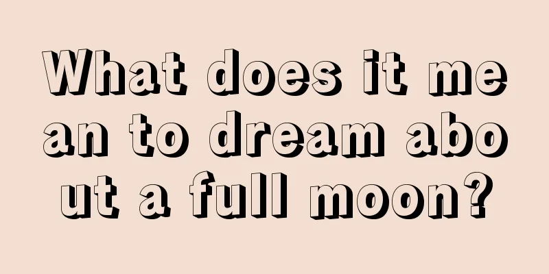 What does it mean to dream about a full moon?