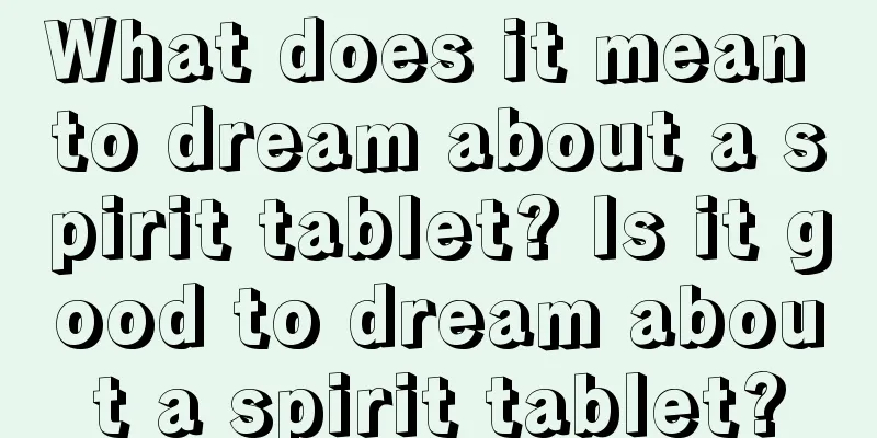 What does it mean to dream about a spirit tablet? Is it good to dream about a spirit tablet?