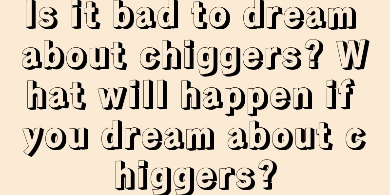 Is it bad to dream about chiggers? What will happen if you dream about chiggers?