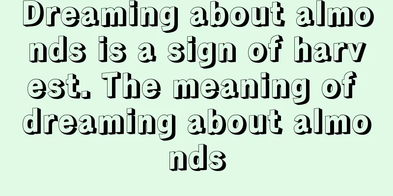 Dreaming about almonds is a sign of harvest. The meaning of dreaming about almonds