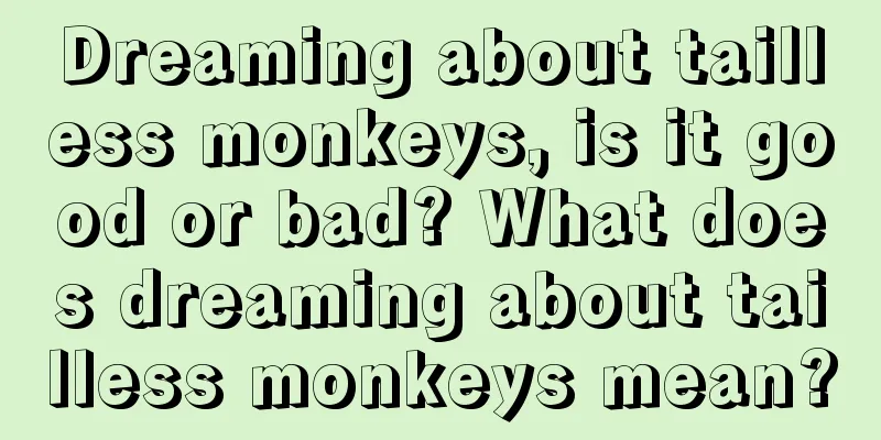 Dreaming about tailless monkeys, is it good or bad? What does dreaming about tailless monkeys mean?