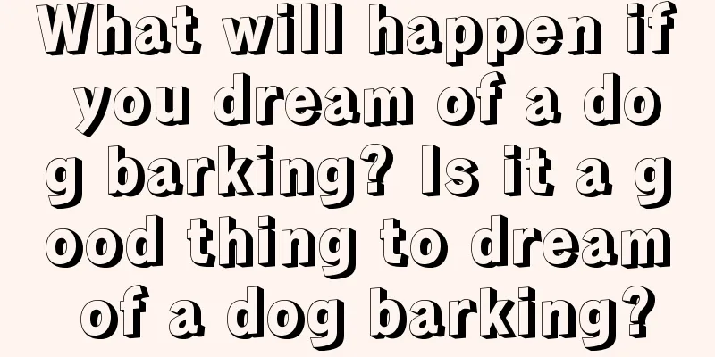 What will happen if you dream of a dog barking? Is it a good thing to dream of a dog barking?