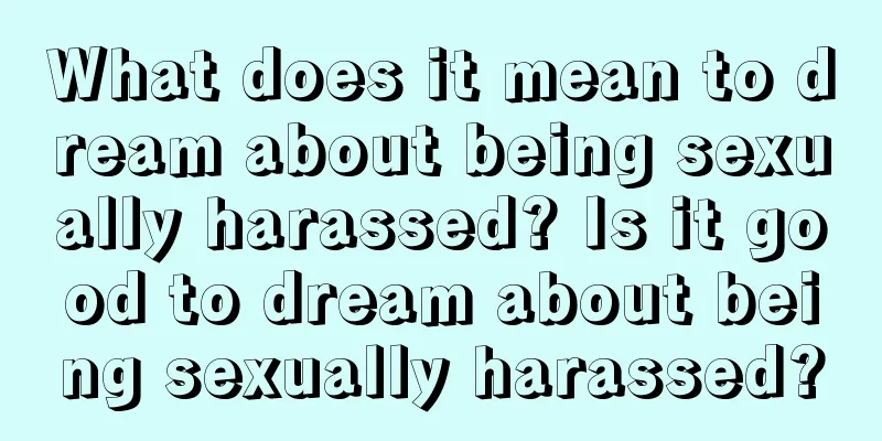 What does it mean to dream about being sexually harassed? Is it good to dream about being sexually harassed?