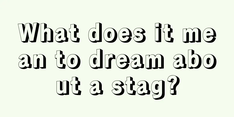 What does it mean to dream about a stag?