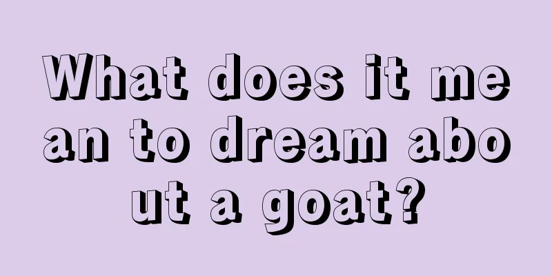 What does it mean to dream about a goat?