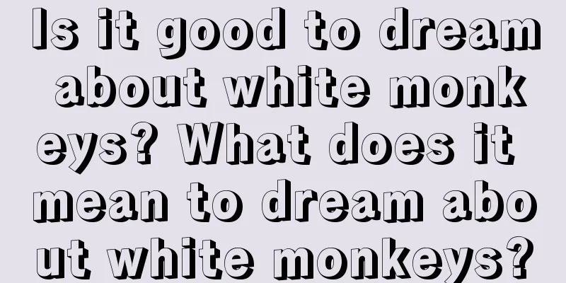 Is it good to dream about white monkeys? What does it mean to dream about white monkeys?