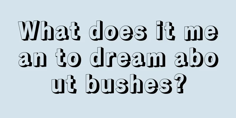 What does it mean to dream about bushes?