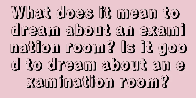 What does it mean to dream about an examination room? Is it good to dream about an examination room?