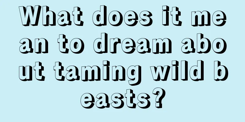 What does it mean to dream about taming wild beasts?