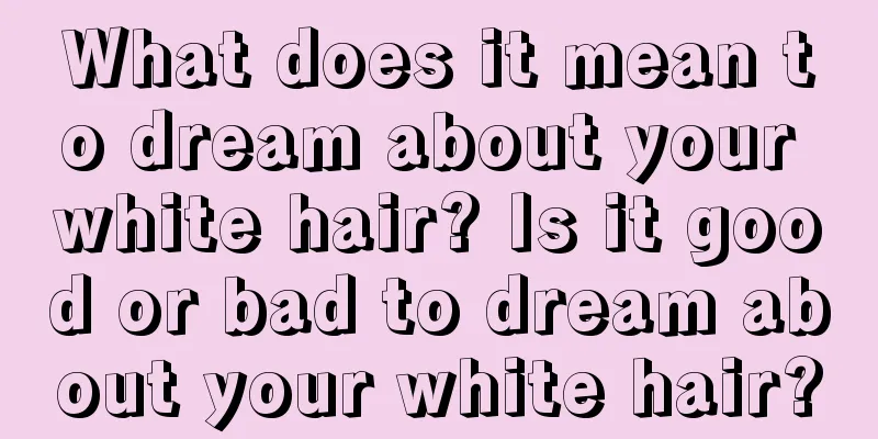 What does it mean to dream about your white hair? Is it good or bad to dream about your white hair?