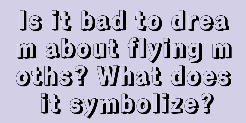 Is it bad to dream about flying moths? What does it symbolize?