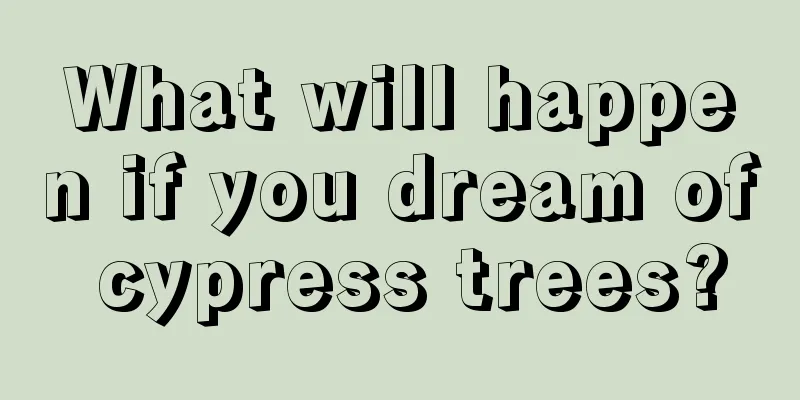 What will happen if you dream of cypress trees?