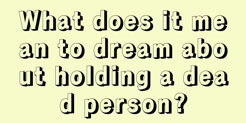 What does it mean to dream about holding a dead person?