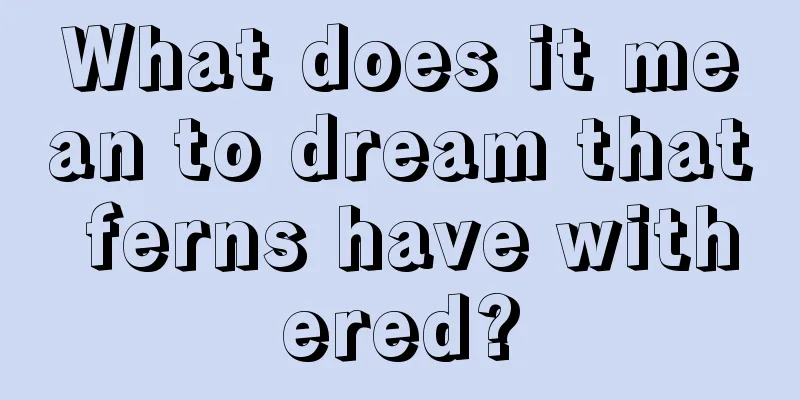 What does it mean to dream that ferns have withered?