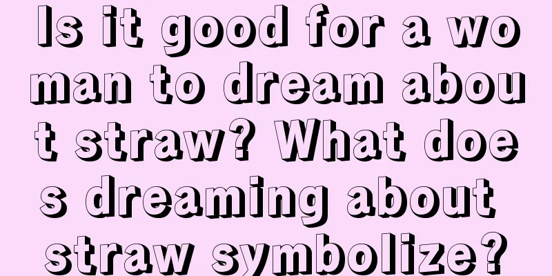 Is it good for a woman to dream about straw? What does dreaming about straw symbolize?