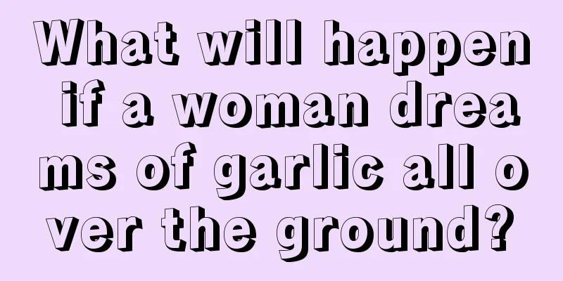 What will happen if a woman dreams of garlic all over the ground?